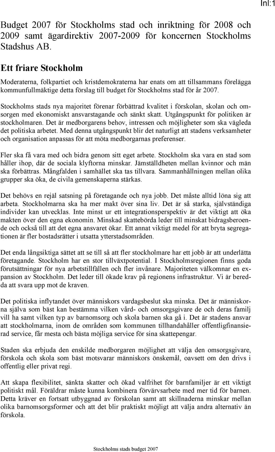 Stockholms stads nya majoritet förenar förbättrad kvalitet i förskolan, skolan och omsorgen med ekonomiskt ansvarstagande och sänkt skatt. Utgångspunkt för politiken är stockholmaren.