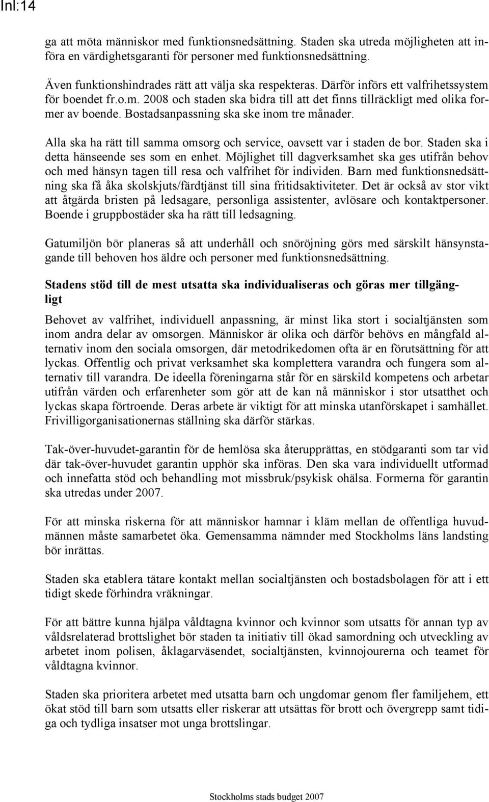 Bostadsanpassning ska ske inom tre månader. Alla ska ha rätt till samma omsorg och service, oavsett var i staden de bor. Staden ska i detta hänseende ses som en enhet.