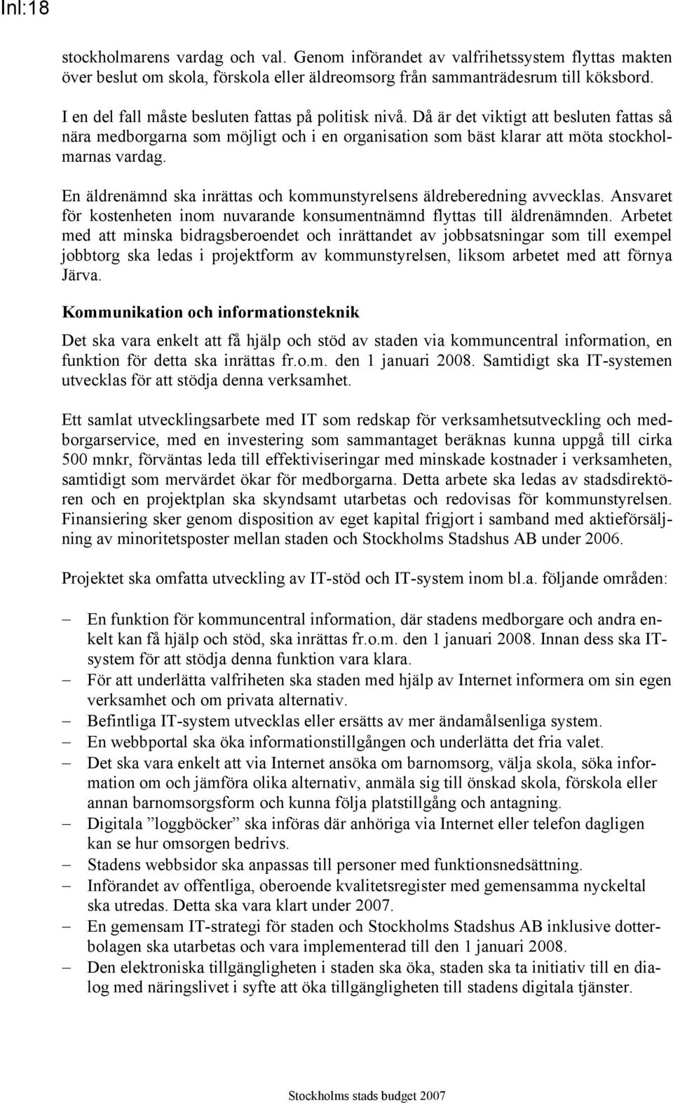 En äldrenämnd ska inrättas och kommunstyrelsens äldreberedning avvecklas. Ansvaret för kostenheten inom nuvarande konsumentnämnd flyttas till äldrenämnden.