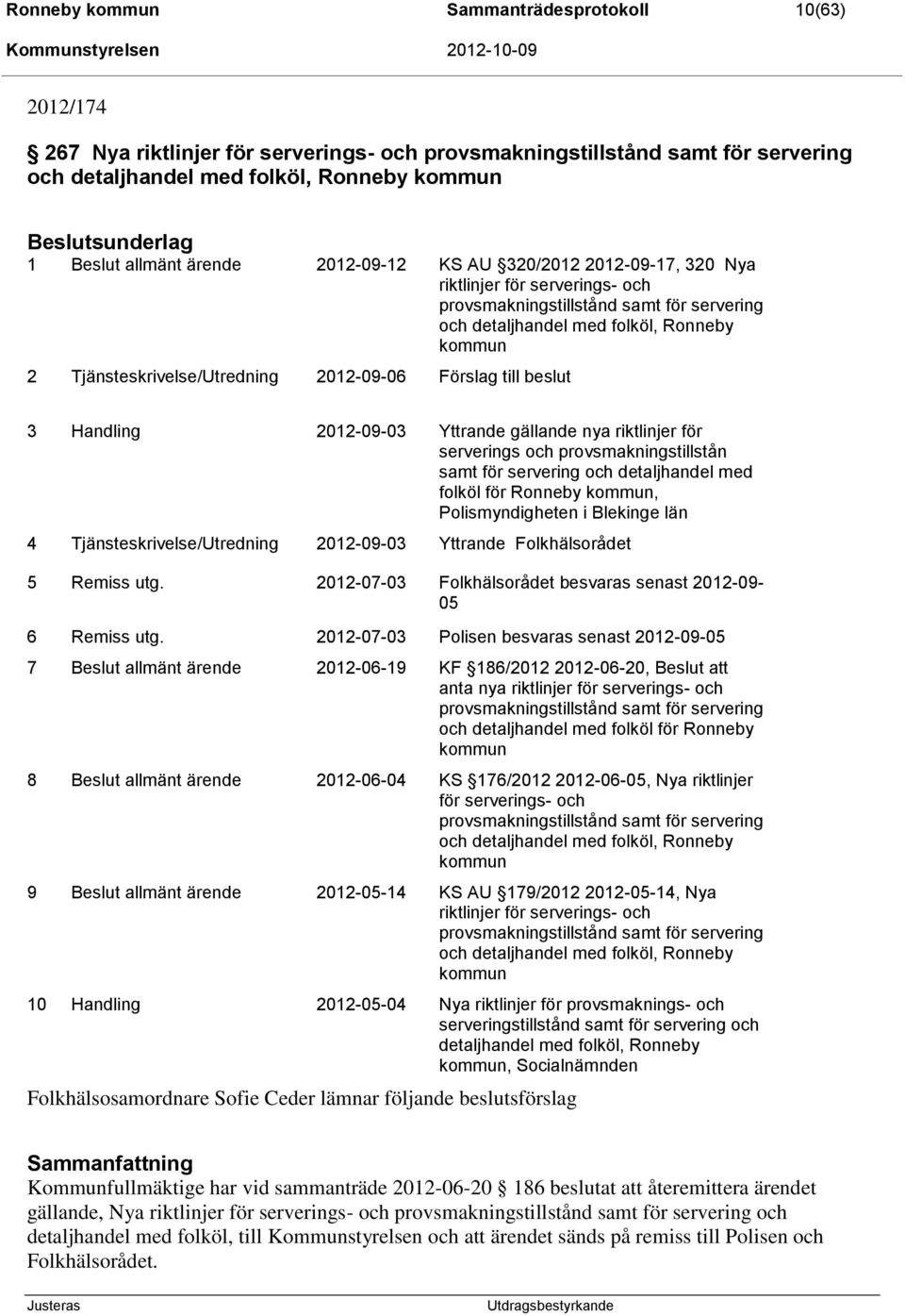 Tjänsteskrivelse/Utredning 2012-09-06 Förslag till beslut 3 Handling 2012-09-03 Yttrande gällande nya riktlinjer för serverings och provsmakningstillstån samt för servering och detaljhandel med