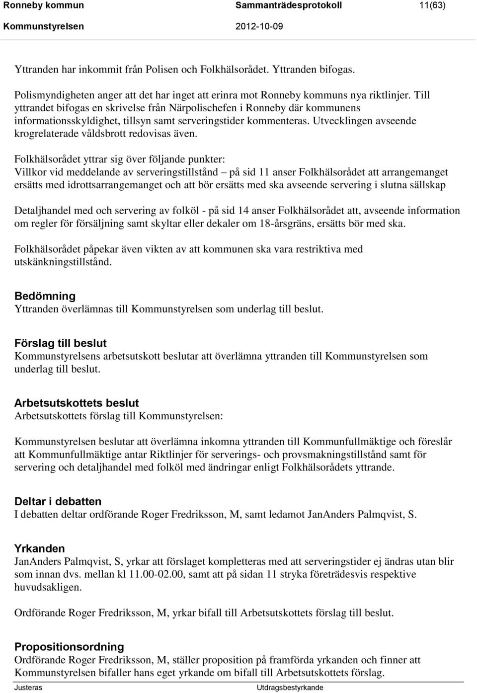 Till yttrandet bifogas en skrivelse från Närpolischefen i Ronneby där kommunens informationsskyldighet, tillsyn samt serveringstider kommenteras.