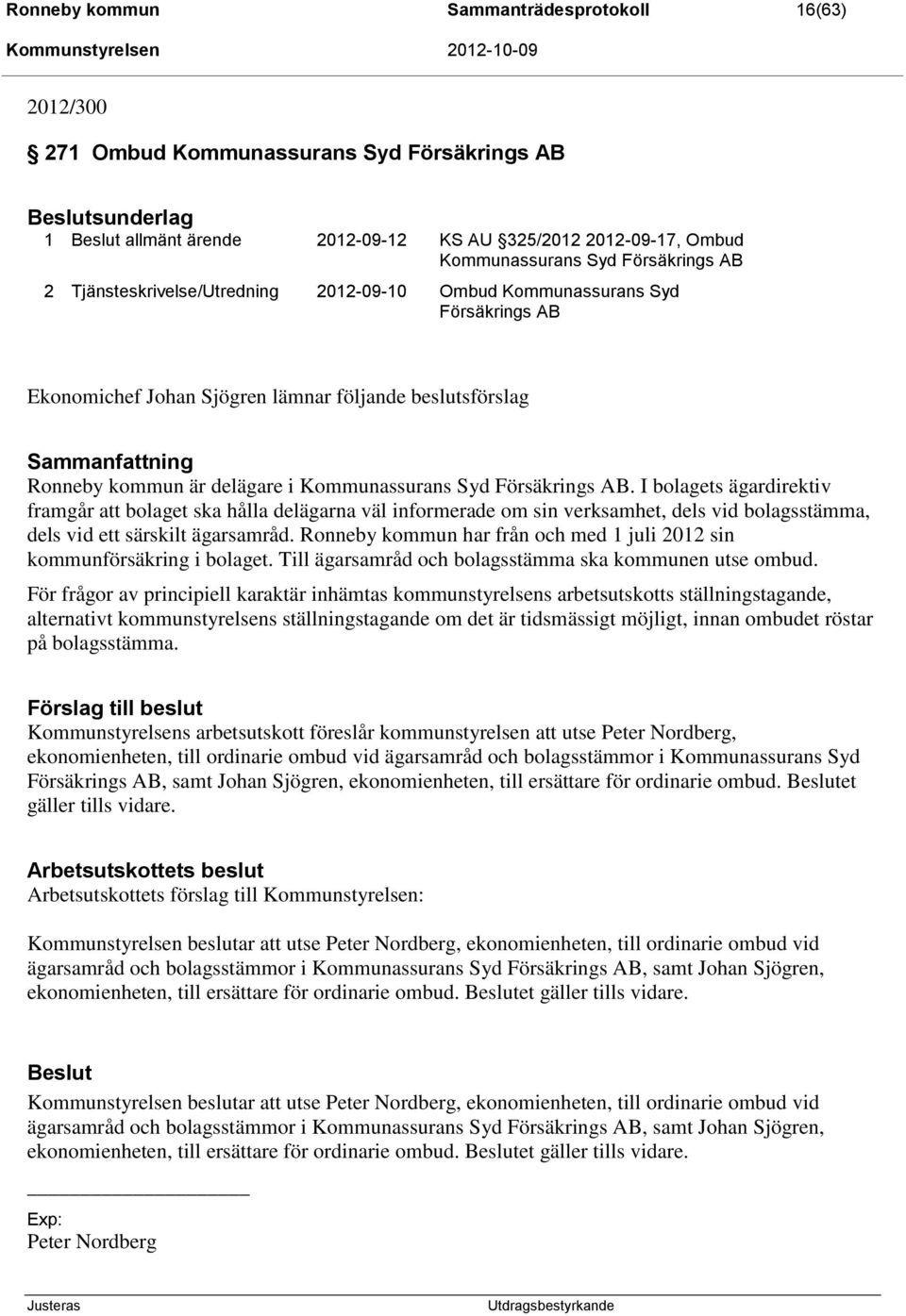 Försäkrings AB. I bolagets ägardirektiv framgår att bolaget ska hålla delägarna väl informerade om sin verksamhet, dels vid bolagsstämma, dels vid ett särskilt ägarsamråd.