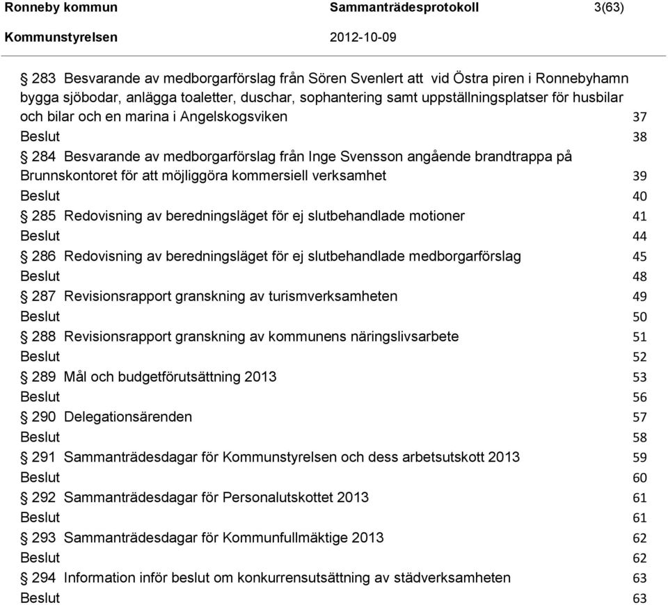 möjliggöra kommersiell verksamhet 39 Beslut 40 285 Redovisning av beredningsläget för ej slutbehandlade motioner 41 Beslut 44 286 Redovisning av beredningsläget för ej slutbehandlade medborgarförslag