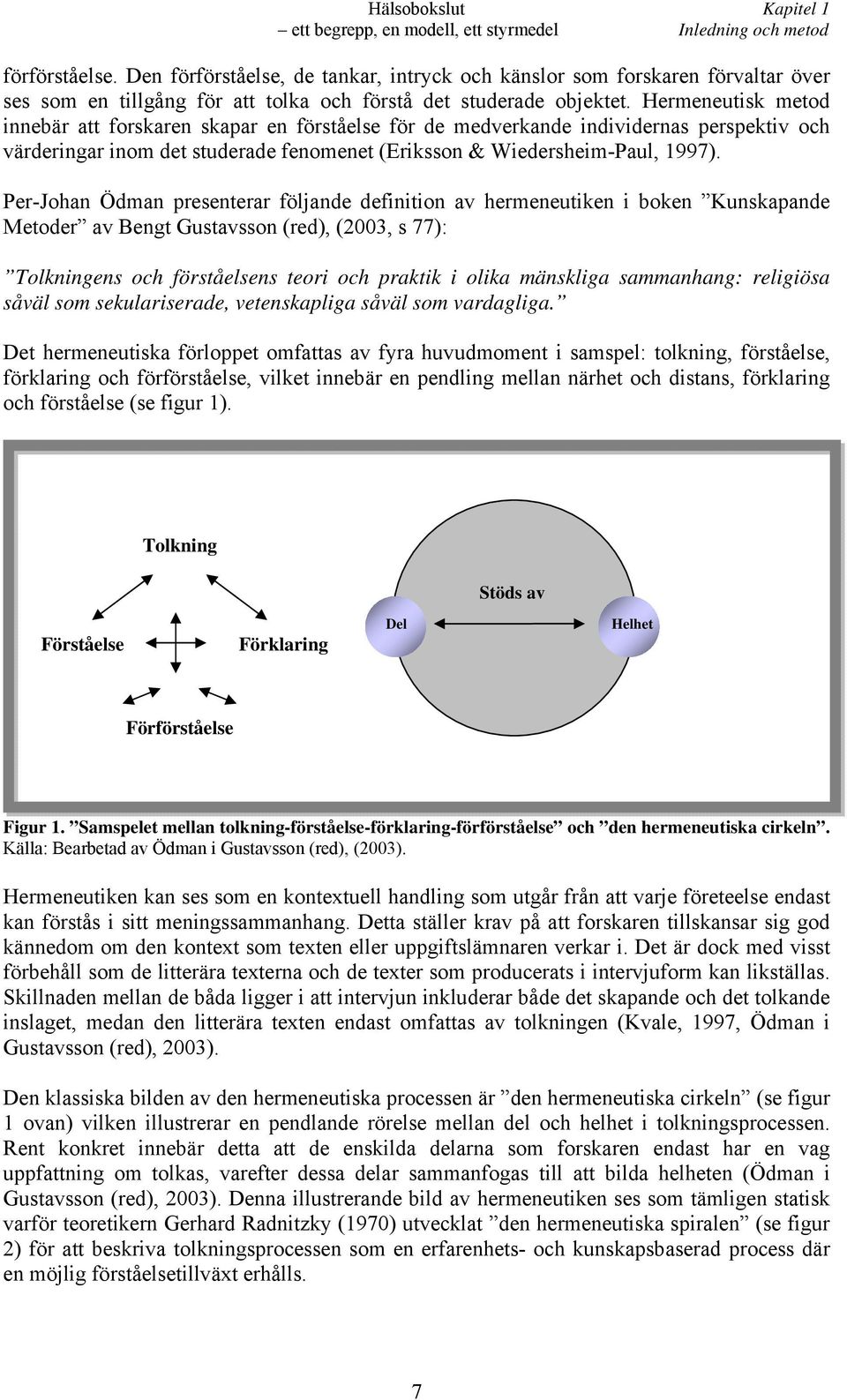 Hermeneutisk metod innebär att forskaren skapar en förståelse för de medverkande individernas perspektiv och värderingar inom det studerade fenomenet (Eriksson & Wiedersheim-Paul, 1997).