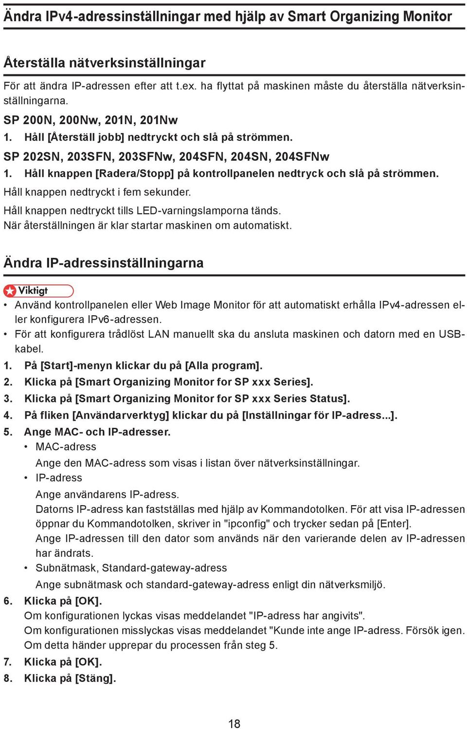 SP 202SN, 203SFN, 203SFNw, 204SFN, 204SN, 204SFNw 1. Håll knappen [Radera/Stopp] på kontrollpanelen nedtryck och slå på strömmen. Håll knappen nedtryckt i fem sekunder.