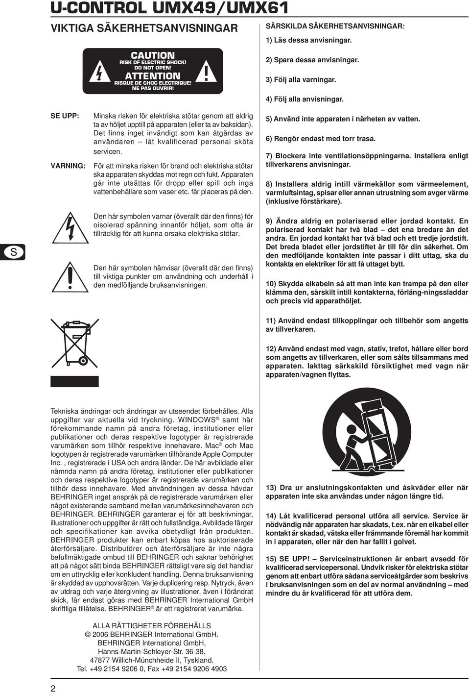 Det finns inget invändigt som kan åtgärdas av användaren låt kvalificerad personal sköta servicen. För att minska risken för brand och elektriska stötar ska apparaten skyddas mot regn och fukt.