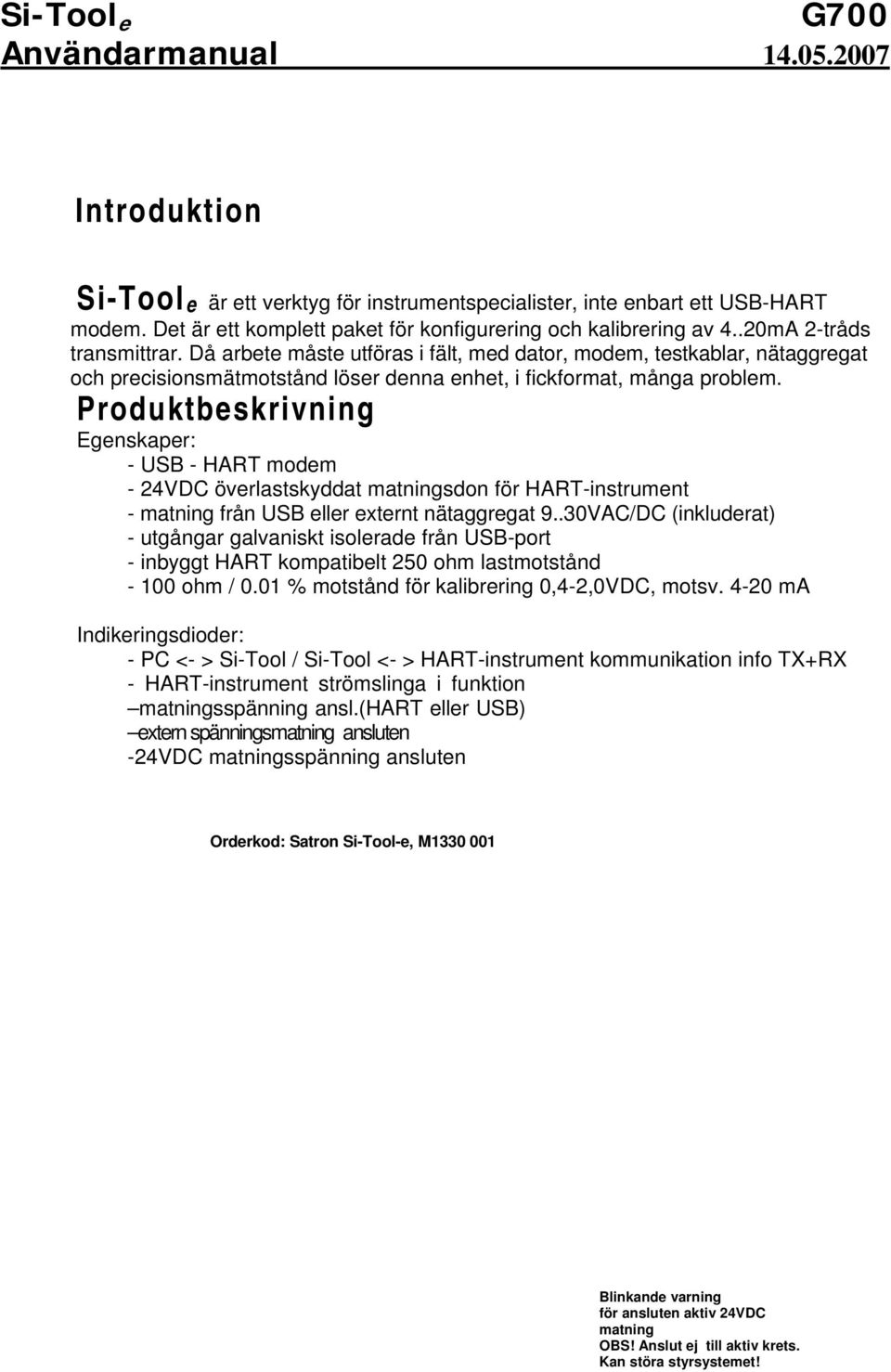 Produktbeskrivning Egenskaper: - USB - HART modem - 24VDC överlastskyddat matningsdon för HART-instrument - matning från USB eller externt nätaggregat 9.