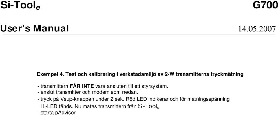 FÅR INTE vara ansluten till ett styrsystem. - anslut transmitter och modem som nedan.