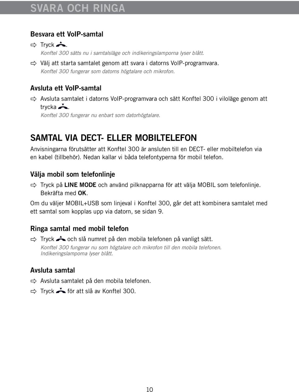 Konftel 300 fungerar nu enbart som datorhögtalare. SAMTAL VIA DECT- ELLER MOBILTELEFON Anvisningarna förutsätter att Konftel 300 är ansluten till en DECT- eller mobiltelefon via en kabel (tillbehör).