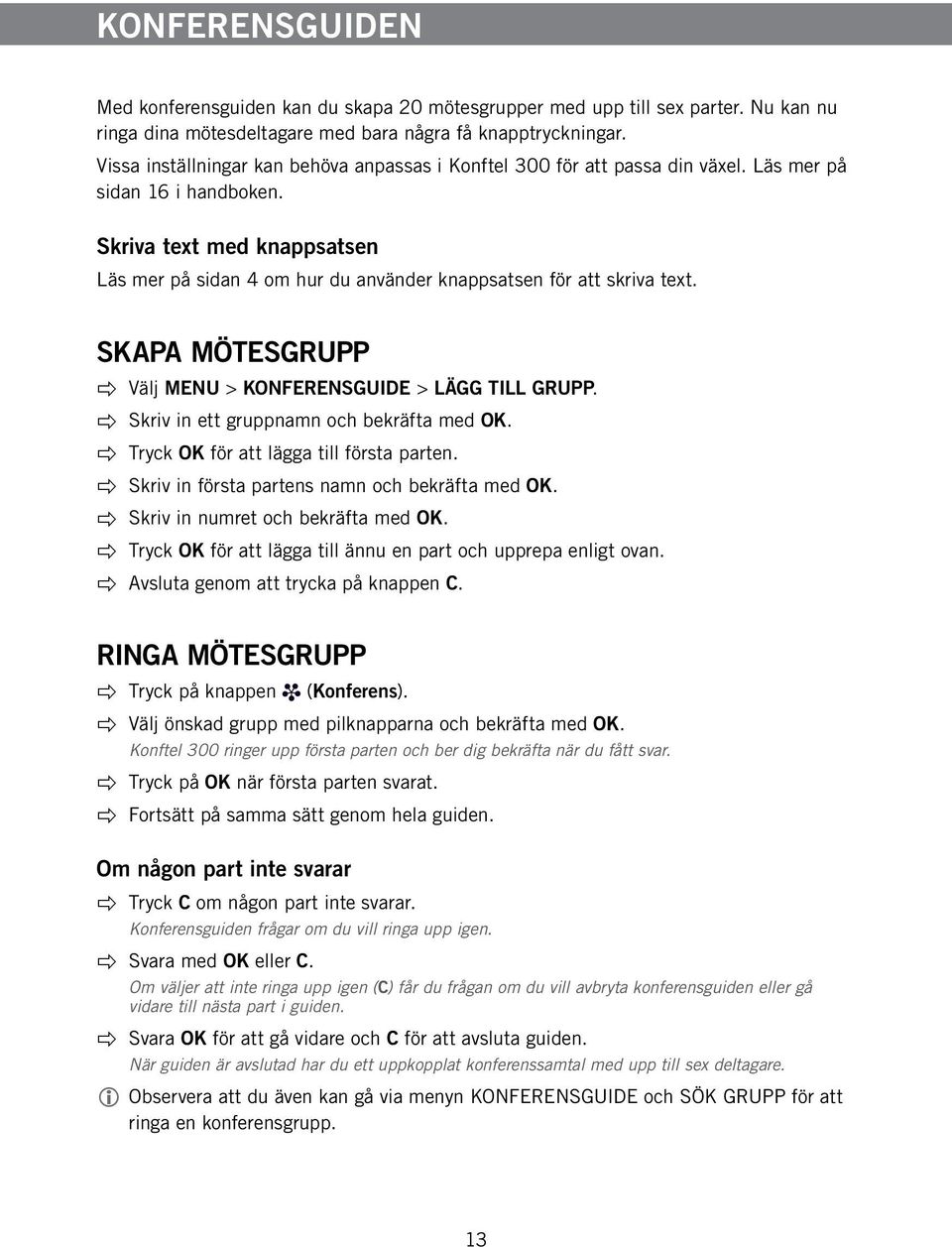 Skriva text med knappsatsen Läs mer på sidan 4 om hur du använder knappsatsen för att skriva text. SKAPA MÖTESGRUPP Välj MENU > KONFERENSGUIDE > LÄGG TILL GRUPP.