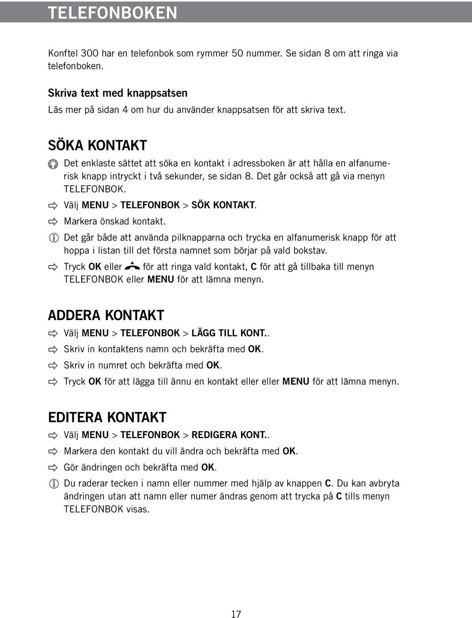 SÖKA KONTAKT Det enklaste sättet att söka en kontakt i adressboken är att hålla en alfanumerisk knapp intryckt i två sekunder, se sidan 8. Det går också att gå via menyn TELEFONBOK.