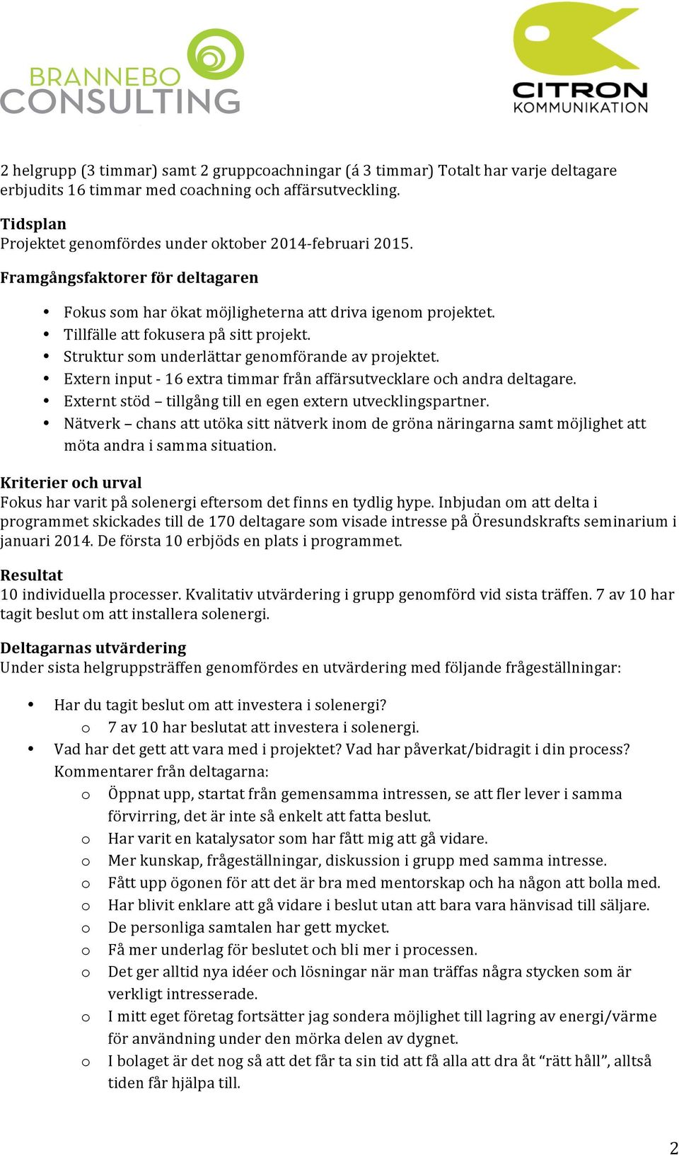 Extern input - 16 extra timmar från affärsutvecklare ch andra deltagare. Externt stöd tillgång till en egen extern utvecklingspartner.
