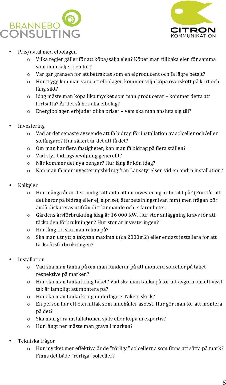 Energiblagen erbjuder lika priser vem ska man ansluta sig till? Investering Vad är det senaste avseende att få bidrag för installatin av slceller ch/eller slfångare? Hur säkert är det att få det?