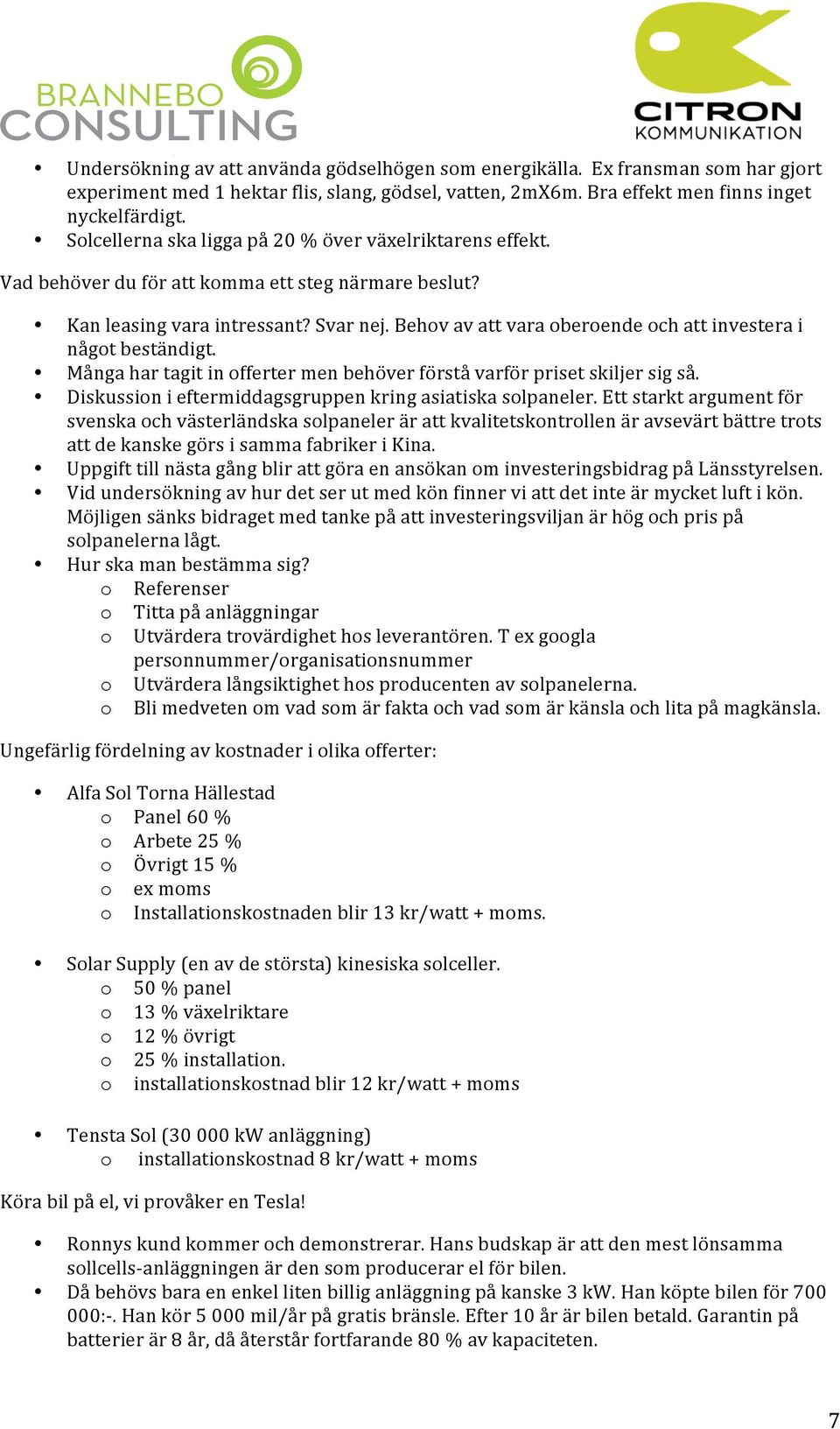 Behv av att vara berende ch att investera i någt beständigt. Många har tagit in fferter men behöver förstå varför priset skiljer sig så. Diskussin i eftermiddagsgruppen kring asiatiska slpaneler.