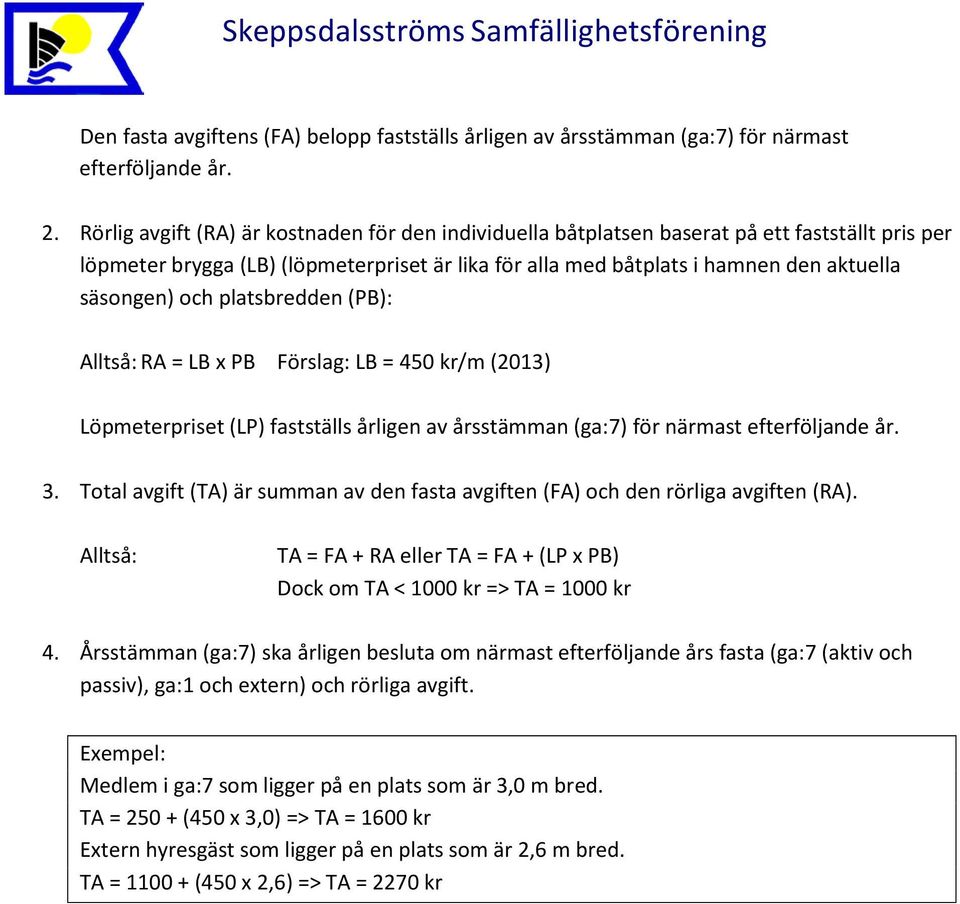 och platsbredden (PB): Alltså: RA = LB x PB Förslag: LB = 450 kr/m (2013) Löpmeterpriset (LP) fastställs årligen av årsstämman (ga:7) för närmast efterföljande år. 3.