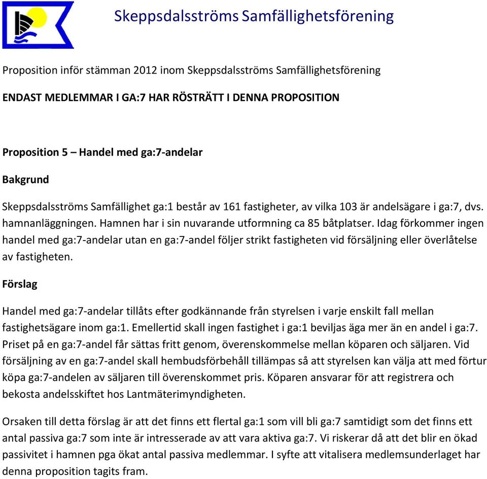 Idag förkommer ingen handel med ga:7-andelar utan en ga:7-andel följer strikt fastigheten vid försäljning eller överlåtelse av fastigheten.