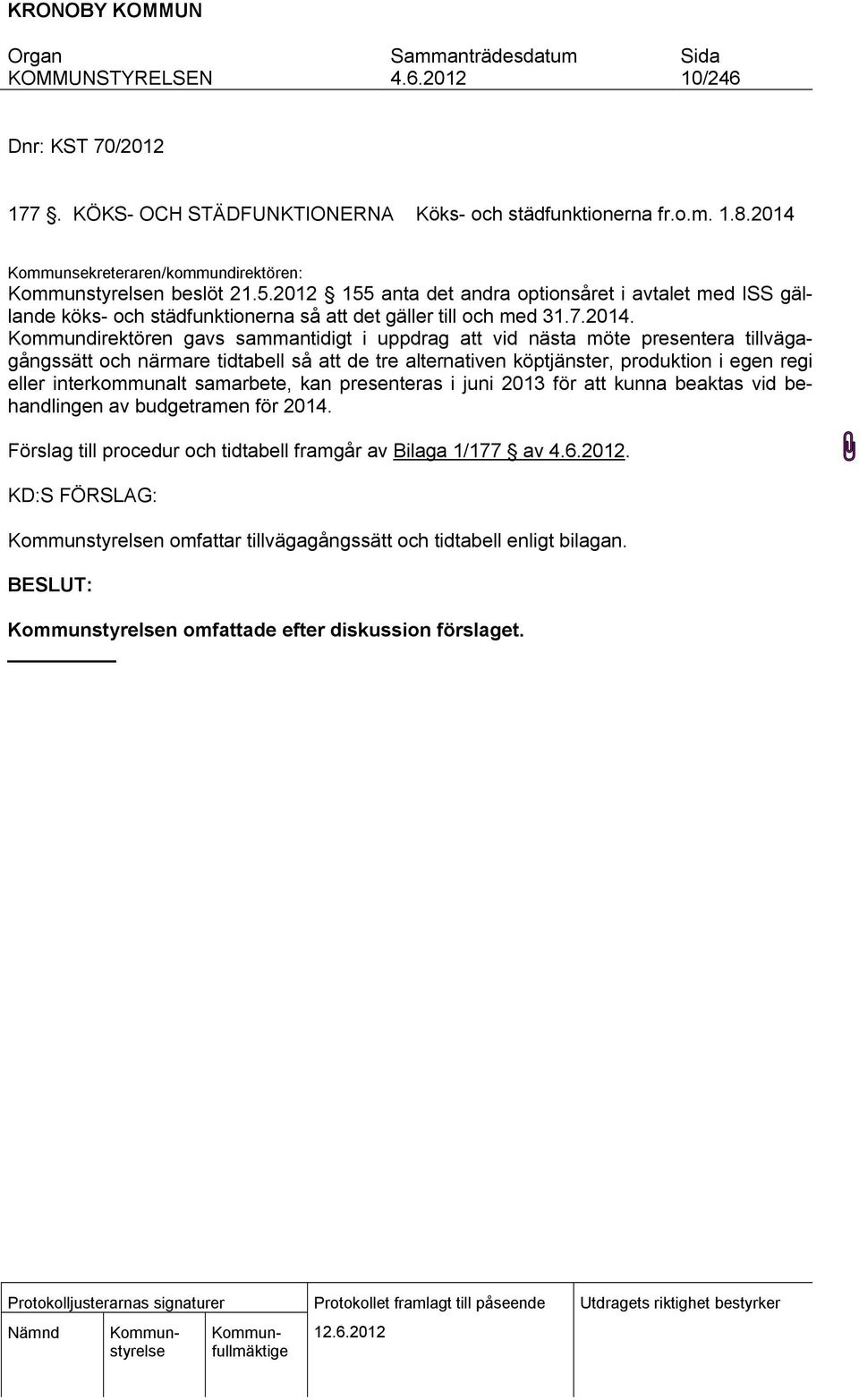 Kommundirektören gavs sammantidigt i uppdrag att vid nästa möte presentera tillvägagångssätt och närmare tidtabell så att de tre alternativen köptjänster, produktion i egen regi eller