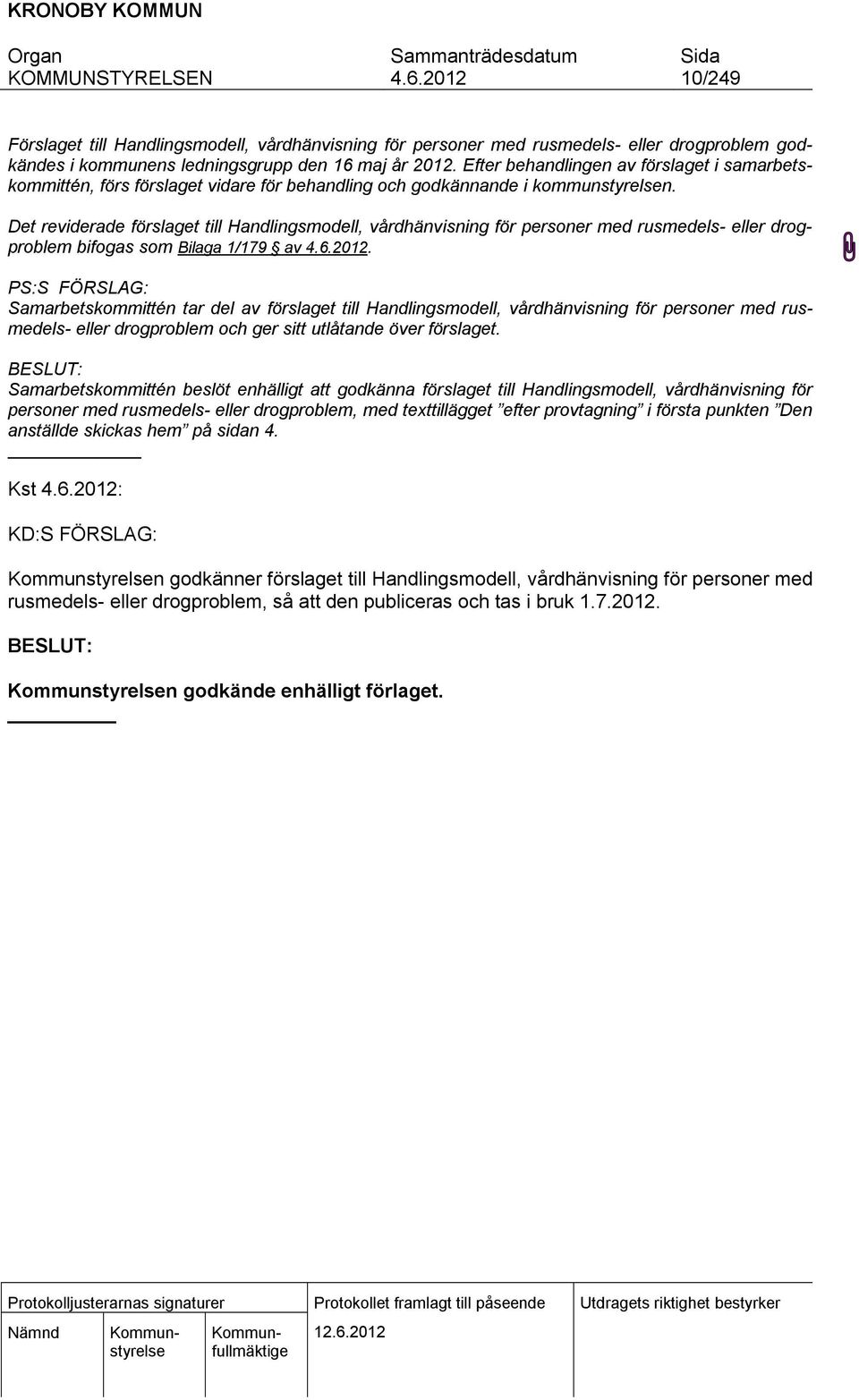 Det reviderade förslaget till Handlingsmodell, vårdhänvisning för personer med rusmedels- eller drogproblem bifogas som Bilaga 1/179 av.