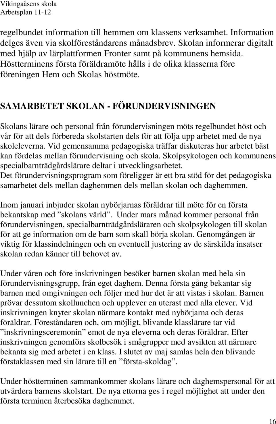 SAMARBETET SKOLAN - FÖRUNDERVISNINGEN Skolans lärare och personal från förundervisningen möts regelbundet höst och vår för att dels förbereda skolstarten dels för att följa upp arbetet med de nya