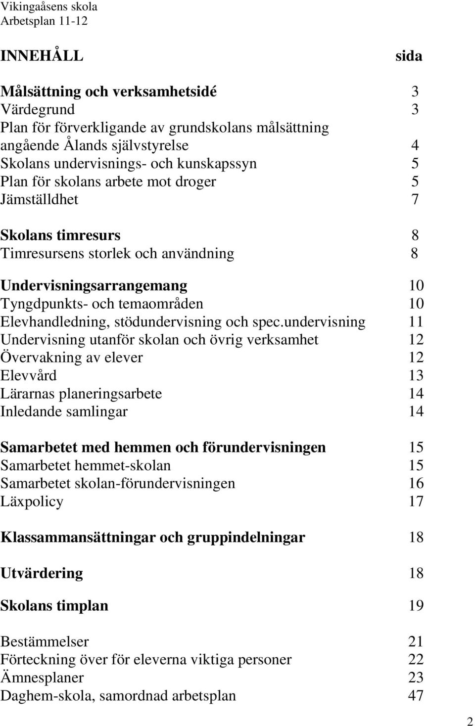 spec.undervisning 11 Undervisning utanför skolan och övrig verksamhet 12 Övervakning av elever 12 Elevvård 13 Lärarnas planeringsarbete 14 Inledande samlingar 14 Samarbetet med hemmen och