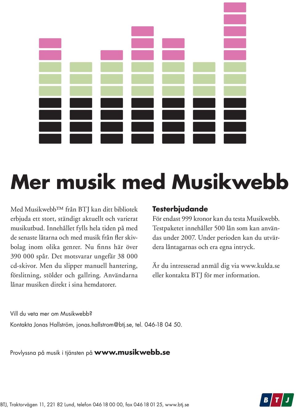 Men du slipper manuell hantering, förslitning, stölder och gallring. Användarna lånar musiken direkt i sina hemdatorer. Testerbjudande För endast 999 kronor kan du testa Musikwebb.