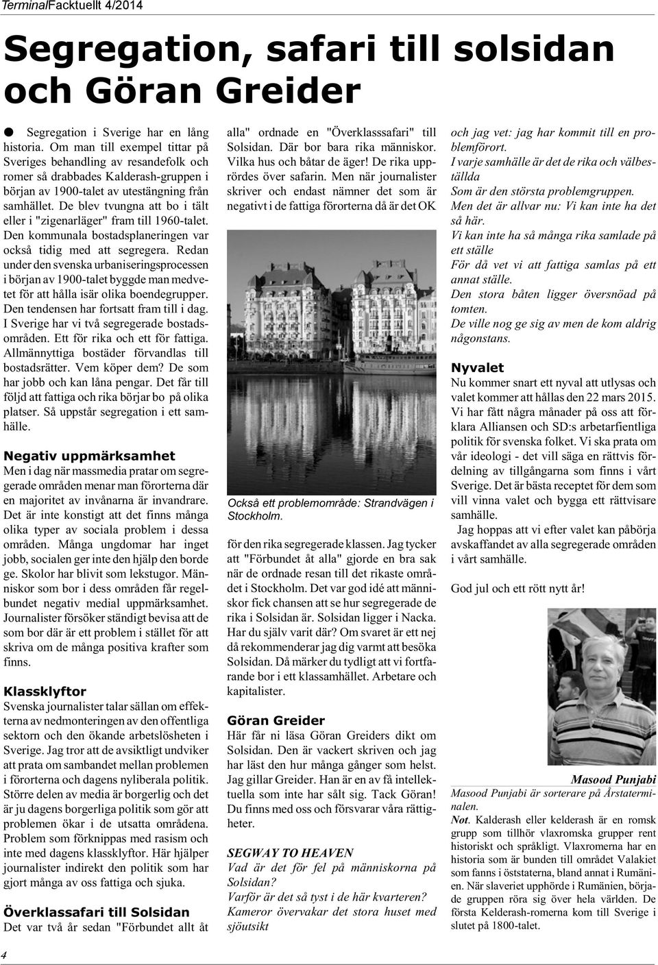 De blev tvungna att bo i tält eller i "zigenarläger" fram till 1960-talet. Den kommunala bostadsplaneringen var också tidig med att segregera.