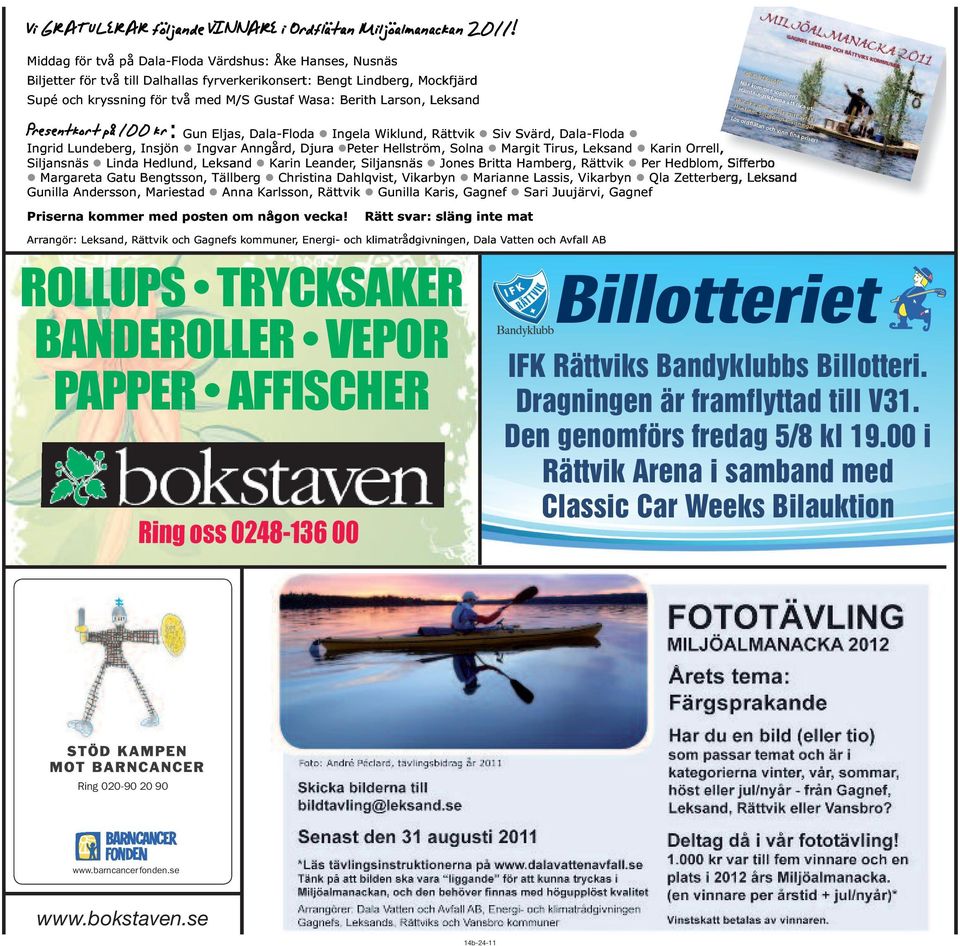 Leksand Presentkort på 100 kr: Gun Eljas, Dala-Floda Ingela Wiklund, Rättvik Siv Svärd, Dala-Floda MILJÖALMANACKA 2011 Klimatfilosofi När kommer sopbilen? Hämtningsschema att riva ut.