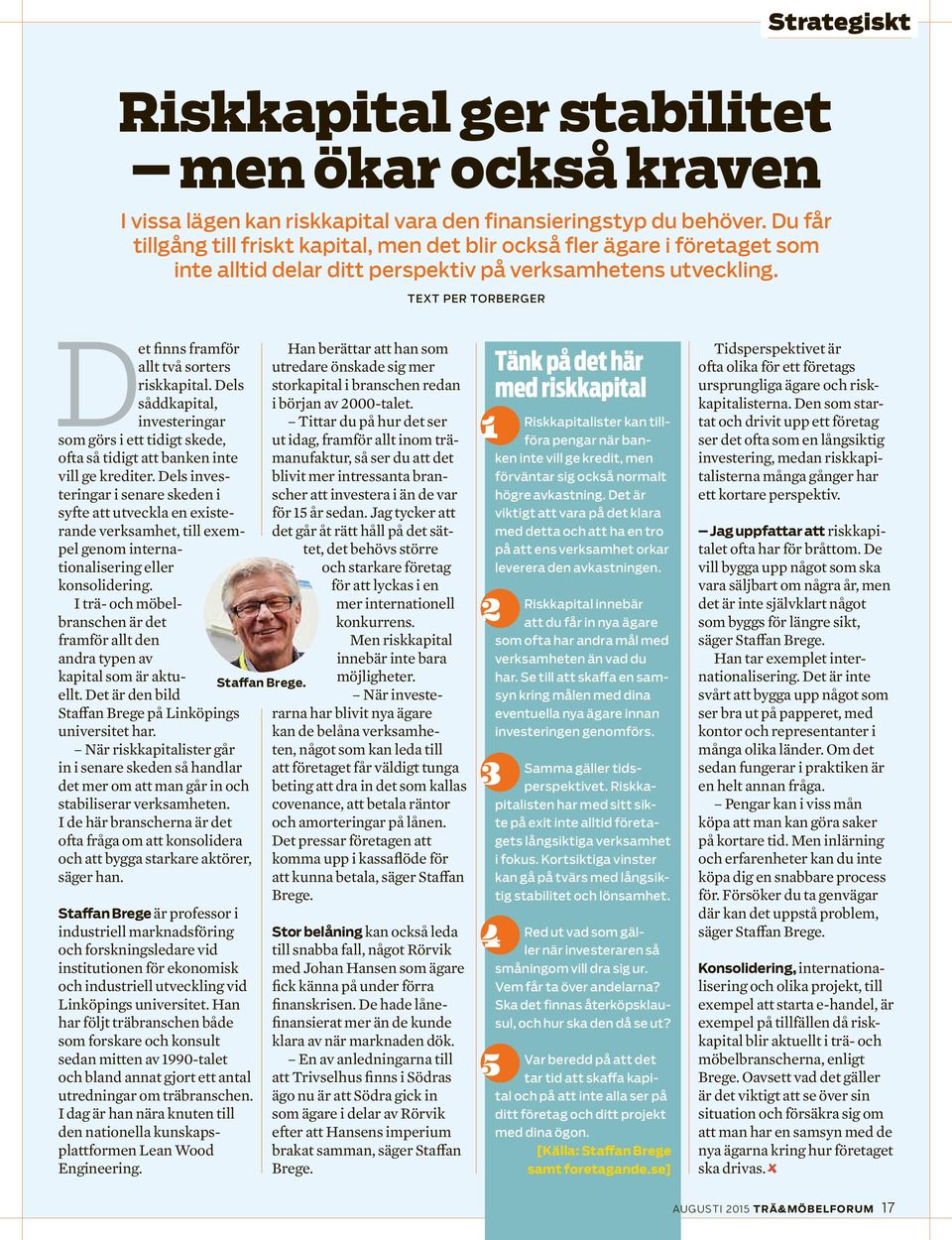 TEXT PER TORBERGER Det finns framför allt två sorters riskkapital. Dels såddkapital, investeringar som görs i ett tidigt skede, ofta så tidigt att banken inte vill ge krediter.