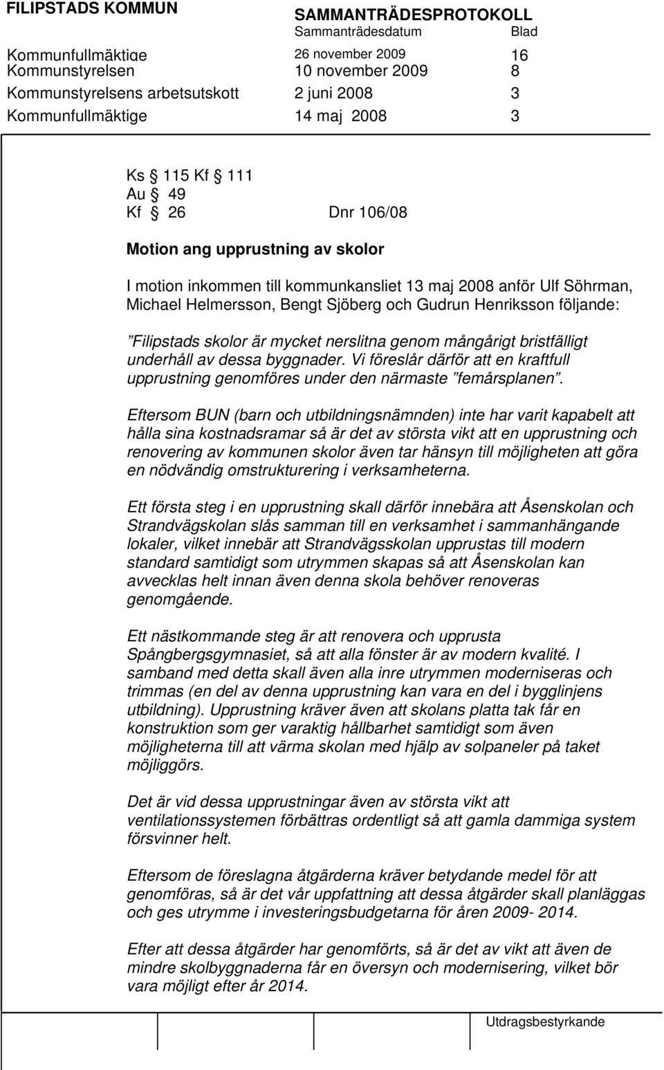 genom mångårigt bristfälligt underhåll av dessa byggnader. Vi föreslår därför att en kraftfull upprustning genomföres under den närmaste femårsplanen.