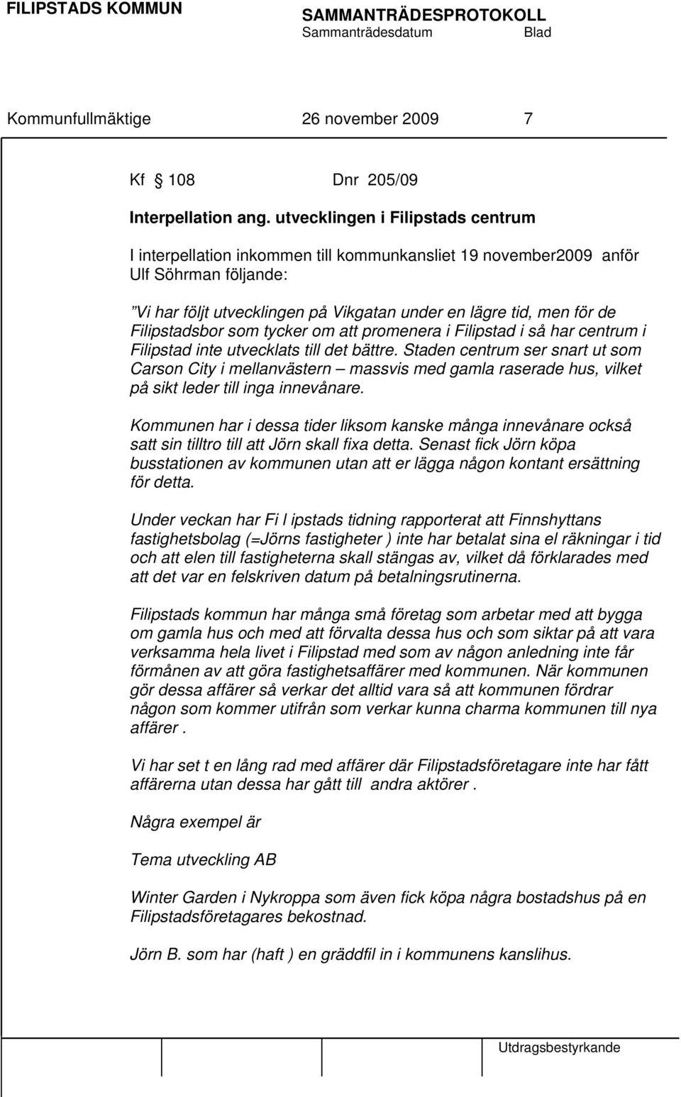 Filipstadsbor som tycker om att promenera i Filipstad i så har centrum i Filipstad inte utvecklats till det bättre.