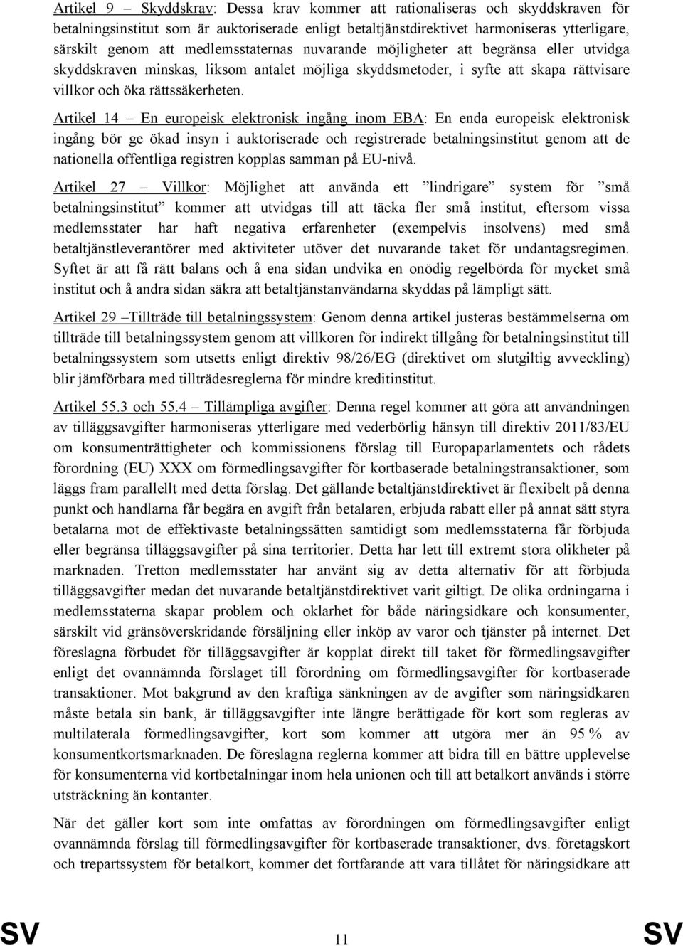 Artikel 14 En europeisk elektronisk ingång inom EBA: En enda europeisk elektronisk ingång bör ge ökad insyn i auktoriserade och registrerade betalningsinstitut genom att de nationella offentliga