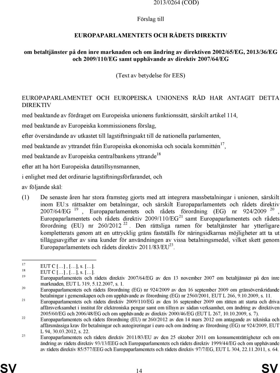 artikel 114, med beaktande av Europeiska kommissionens förslag, efter översändande av utkastet till lagstiftningsakt till de nationella parlamenten, med beaktande av yttrandet från Europeiska