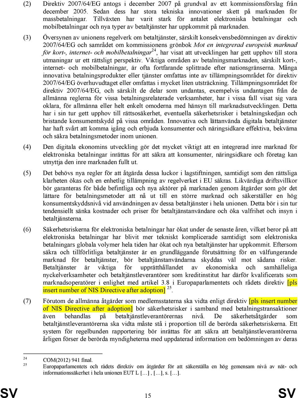 (3) Översynen av unionens regelverk om betaltjänster, särskilt konsekvensbedömningen av direktiv 2007/64/EG och samrådet om kommissionens grönbok Mot en integrerad europeisk marknad för kort-,