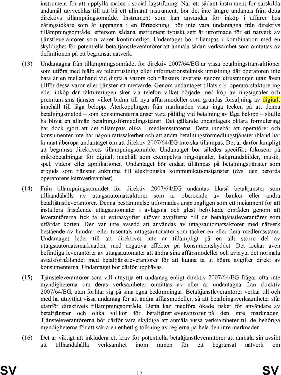 Instrument som kan användas för inköp i affärer hos näringsidkare som är upptagna i en förteckning, bör inte vara undantagna från direktivs tillämpningsområde, eftersom sådana instrument typiskt sett