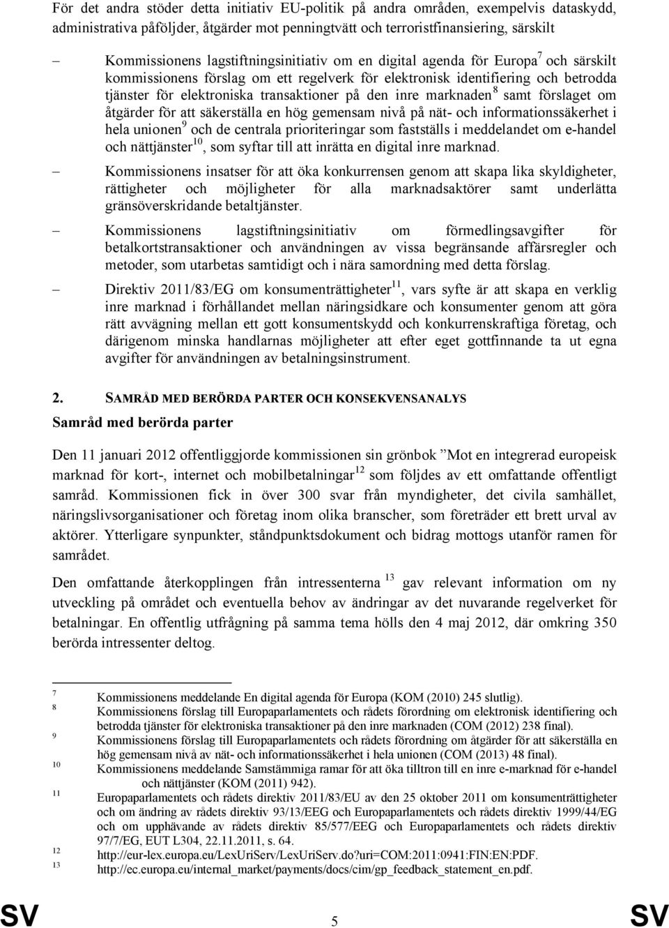 inre marknaden 8 samt förslaget om åtgärder för att säkerställa en hög gemensam nivå på nät- och informationssäkerhet i hela unionen 9 och de centrala prioriteringar som fastställs i meddelandet om