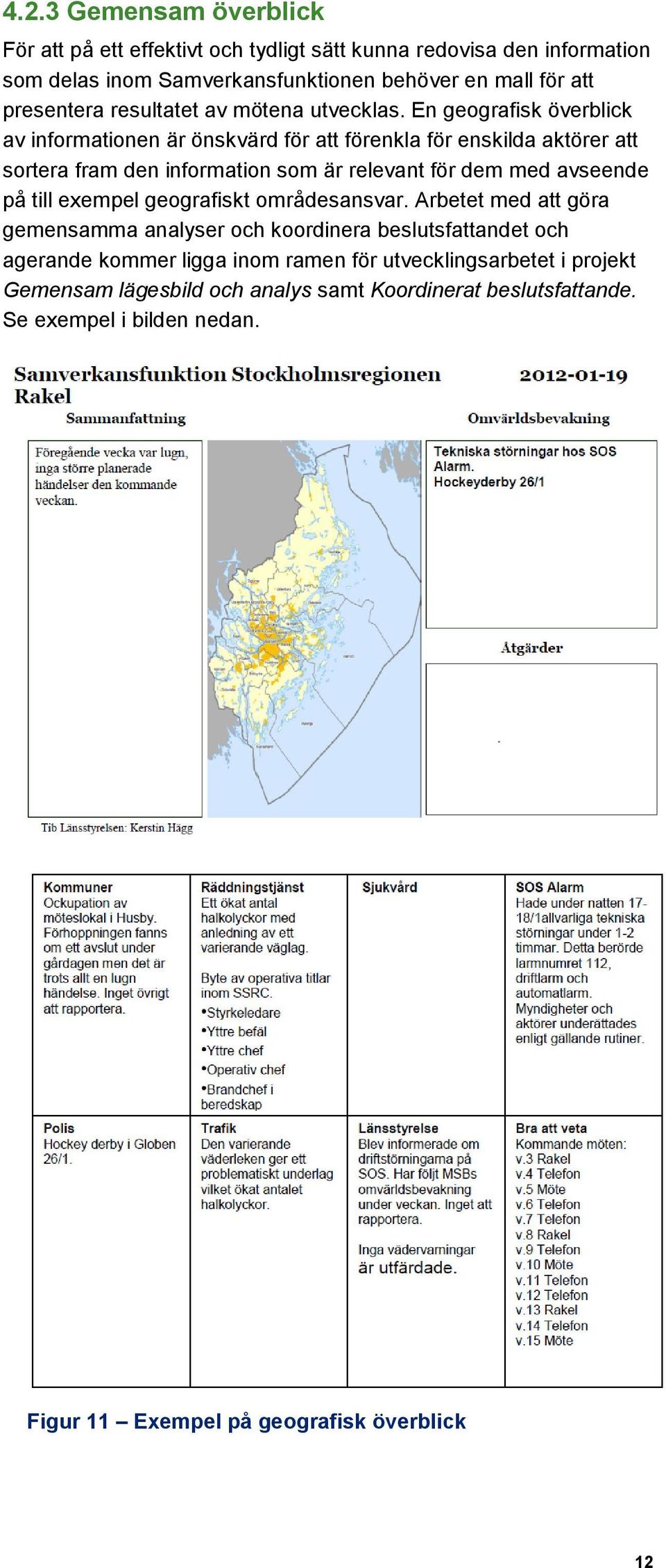 En geografisk överblick av informationen är önskvärd för att förenkla för enskilda aktörer att sortera fram den information som är relevant för dem med avseende på till