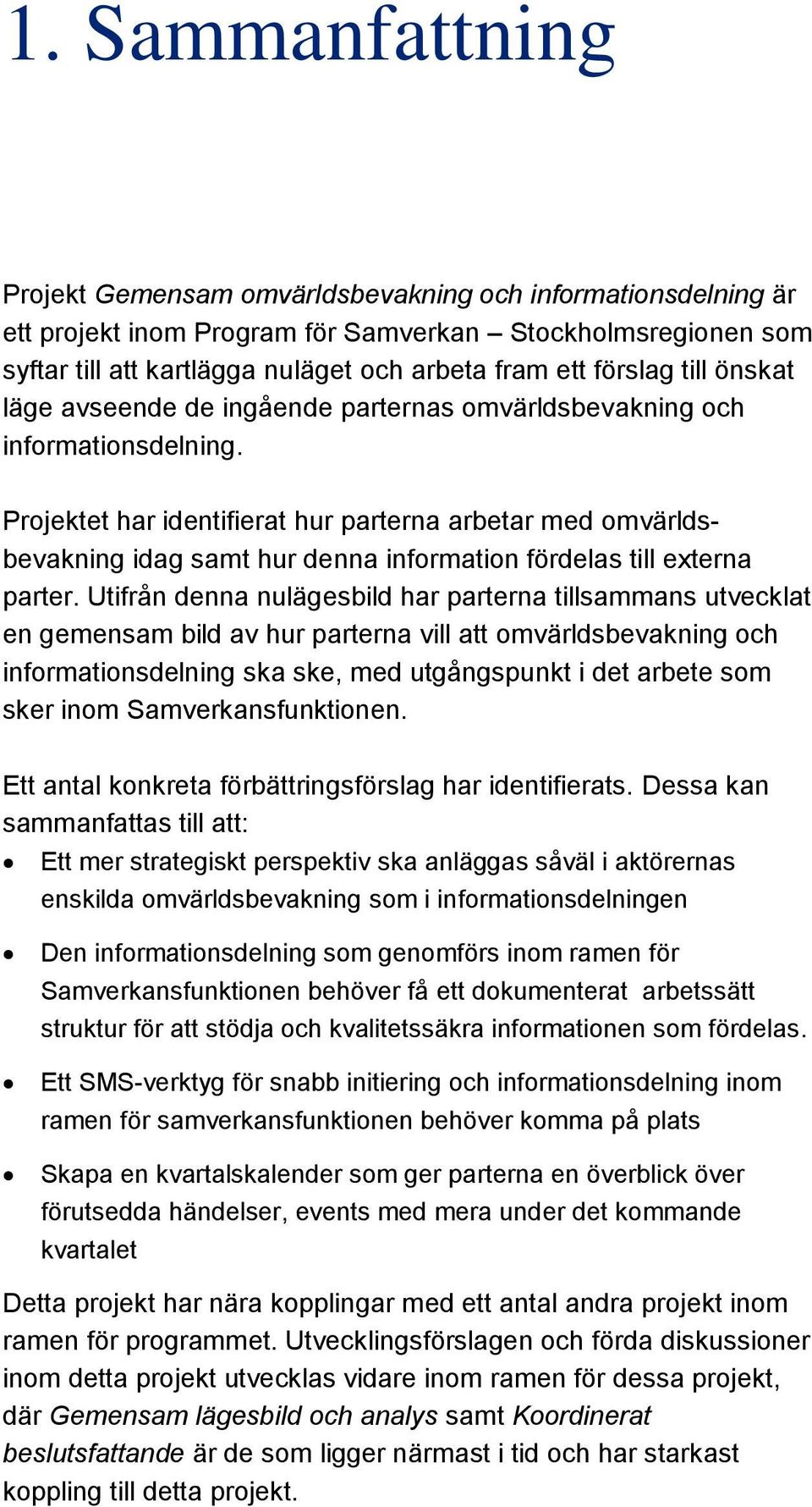 Projektet har identifierat hur parterna arbetar med omvärldsbevakning idag samt hur denna information fördelas till externa parter.