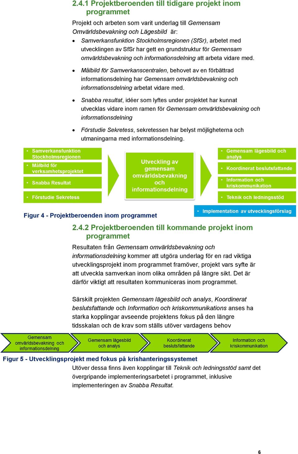 Målbild för Samverkanscentralen, behovet av en förbättrad informationsdelning har Gemensam omvärldsbevakning och informationsdelning arbetat vidare med.