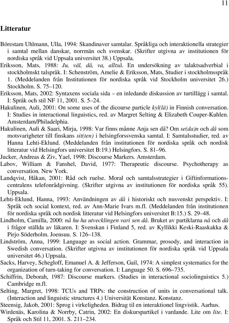 I: Schenström, Amelie & Eriksson, Mats, Studier i stockholmsspråk 1. (Meddelanden från Institutionen för nordiska språk vid Stockholm universitet 26.) Stockholm. S. 75 120.