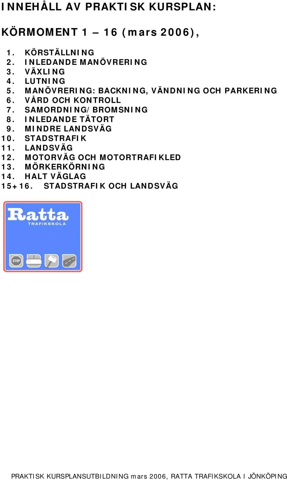 VÅRD OCH KONTROLL 7. SAMORDNING/BROMSNING 8. INLEDANDE TÄTORT 9. MINDRE LANDSVÄG 10.