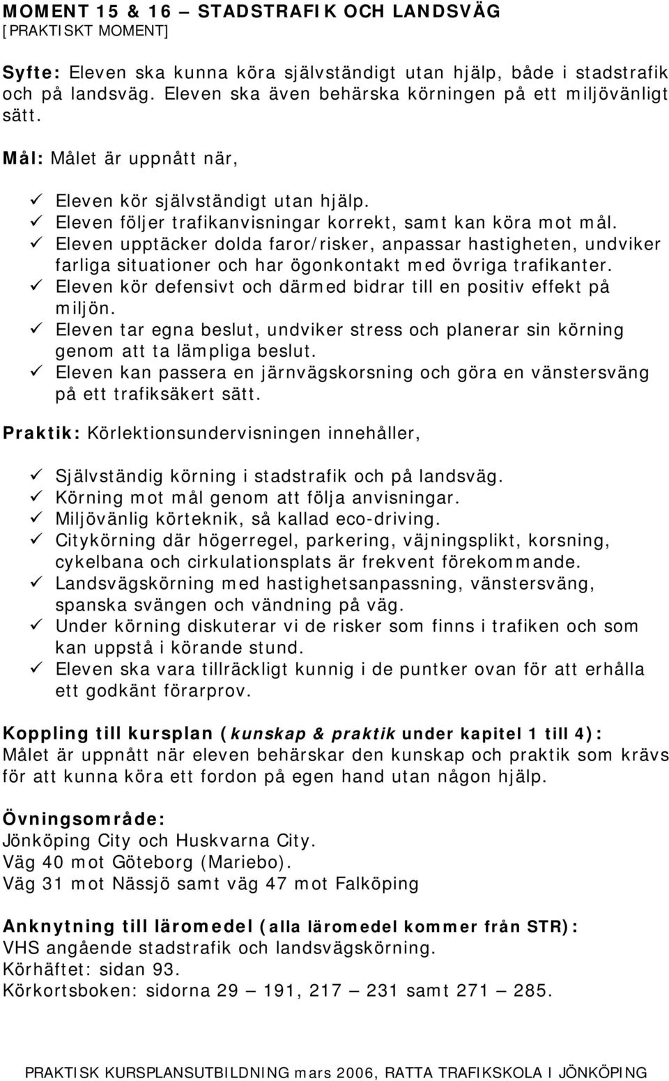 Eleven upptäcker dolda faror/risker, anpassar hastigheten, undviker farliga situationer och har ögonkontakt med övriga trafikanter.