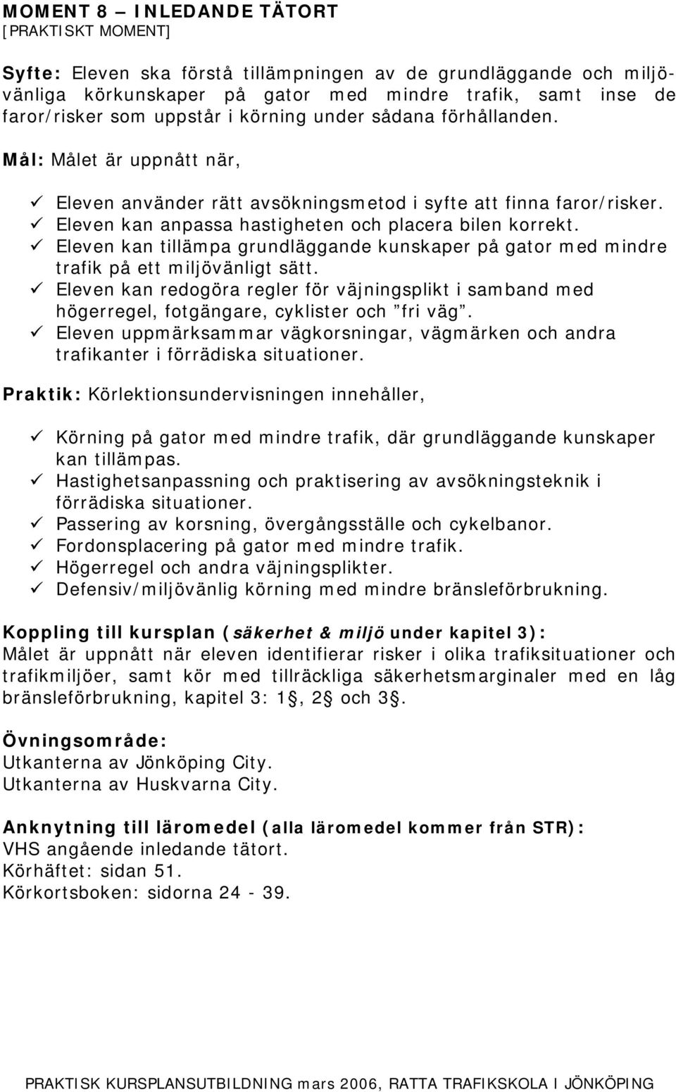 Eleven kan tillämpa grundläggande kunskaper på gator med mindre trafik på ett miljövänligt sätt.