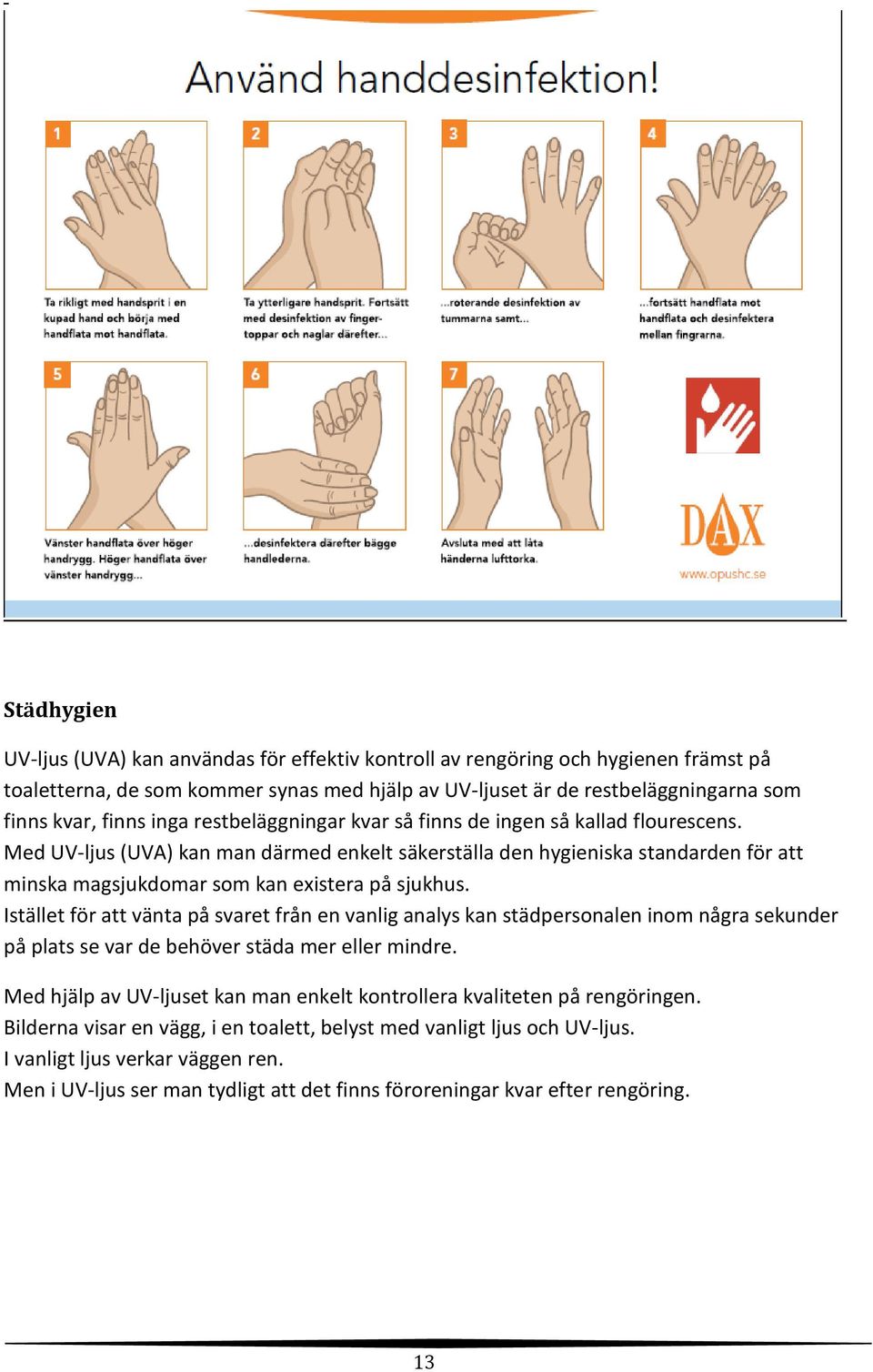 Med UV-ljus (UVA) kan man därmed enkelt säkerställa den hygieniska standarden för att minska magsjukdomar som kan existera på sjukhus.