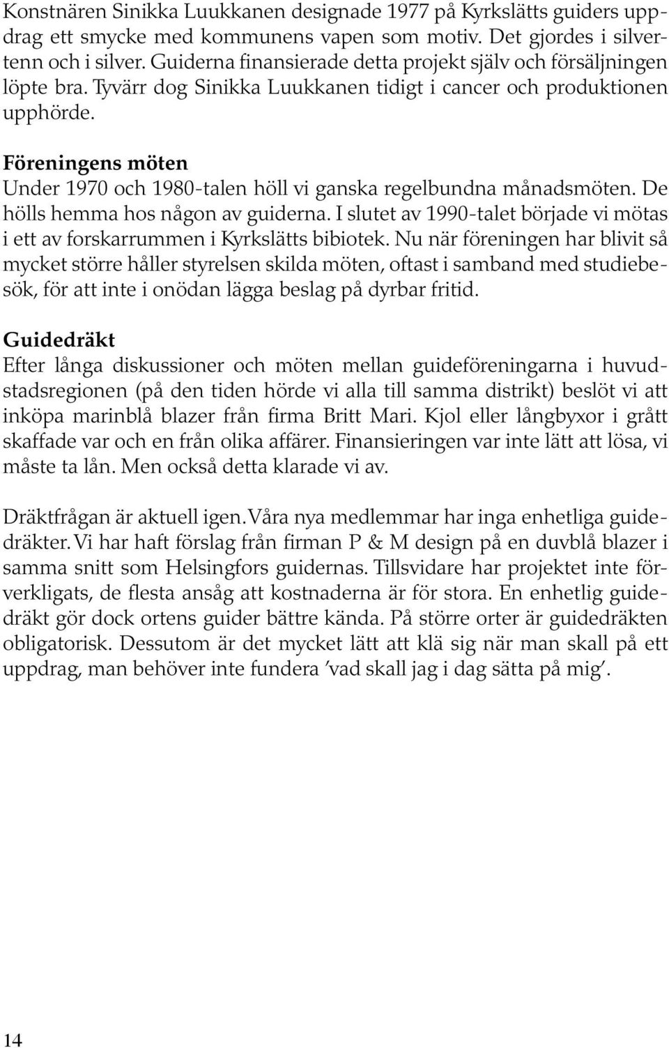 Föreningens möten Under 1970 och 1980-talen höll vi ganska regelbundna månadsmöten. De hölls hemma hos någon av guiderna.