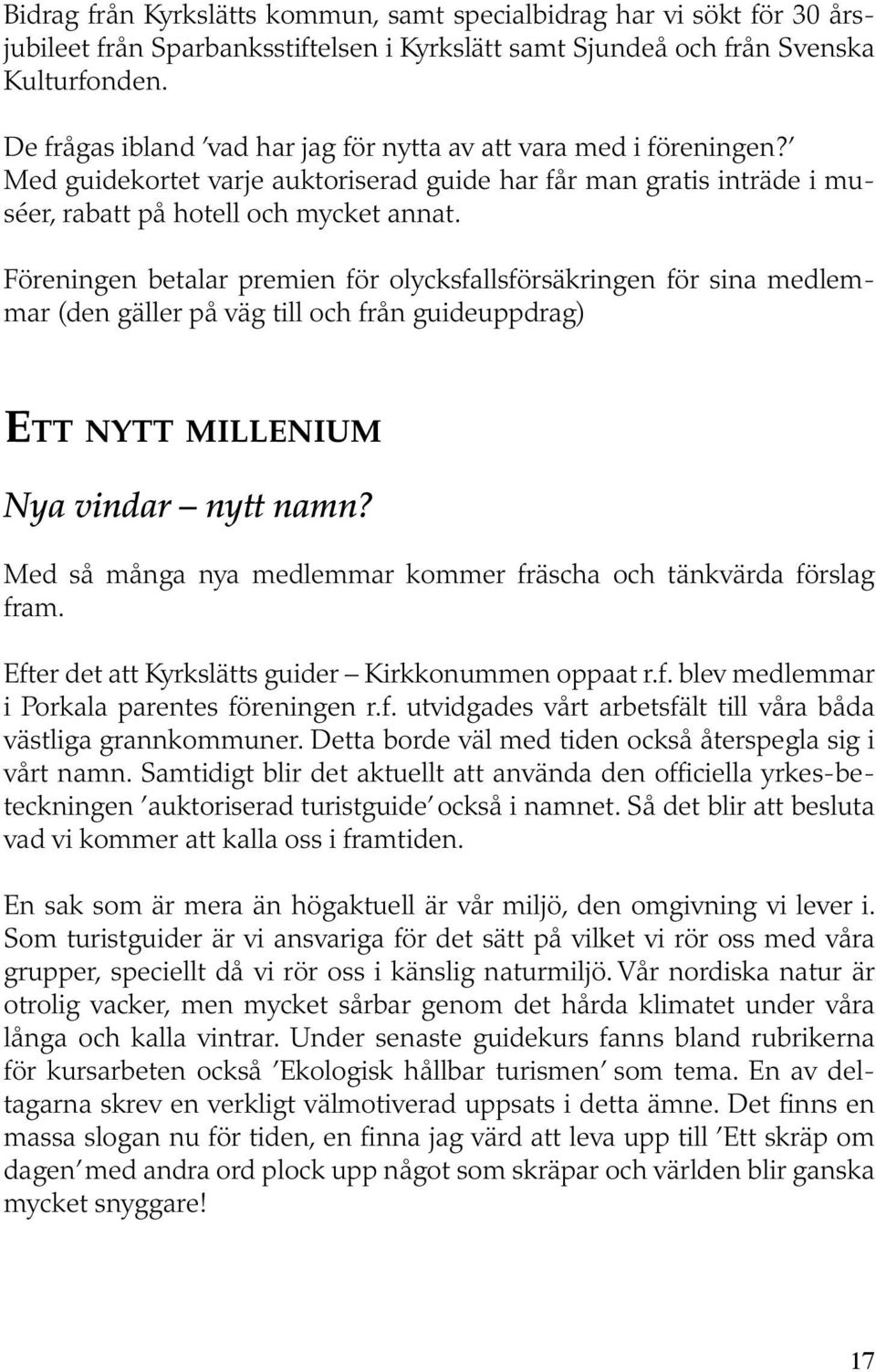 Föreningen betalar premien för olycksfallsförsäkringen för sina medlemmar (den gäller på väg till och från guideuppdrag) ETT NYTT MILLENIUM Nya vindar nytt namn?