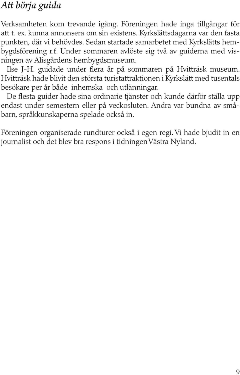 guidade under flera år på sommaren på Hvitträsk museum. Hvitträsk hade blivit den största turistattraktionen i Kyrkslätt med tusentals besökare per år både inhemska och utlänningar.