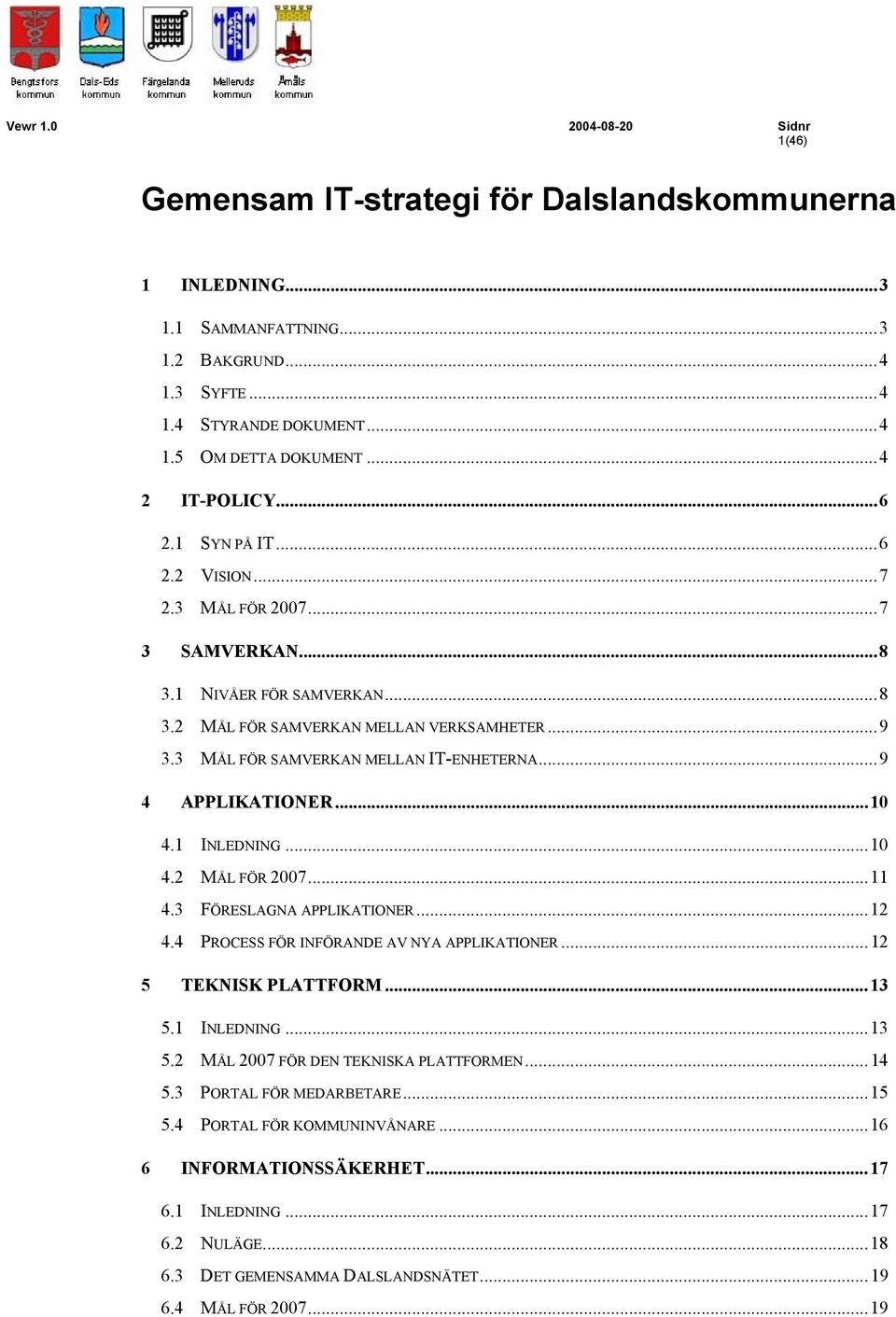 3 MÅL FÖR SAMVERKAN MELLAN IT-ENHETERNA...9 4 APPLIKATIONER...10 4.1 INLEDNING...10 4.2 MÅL FÖR 2007...11 4.3 FÖRESLAGNA APPLIKATIONER...12 4.4 PROCESS FÖR INFÖRANDE AV NYA APPLIKATIONER.