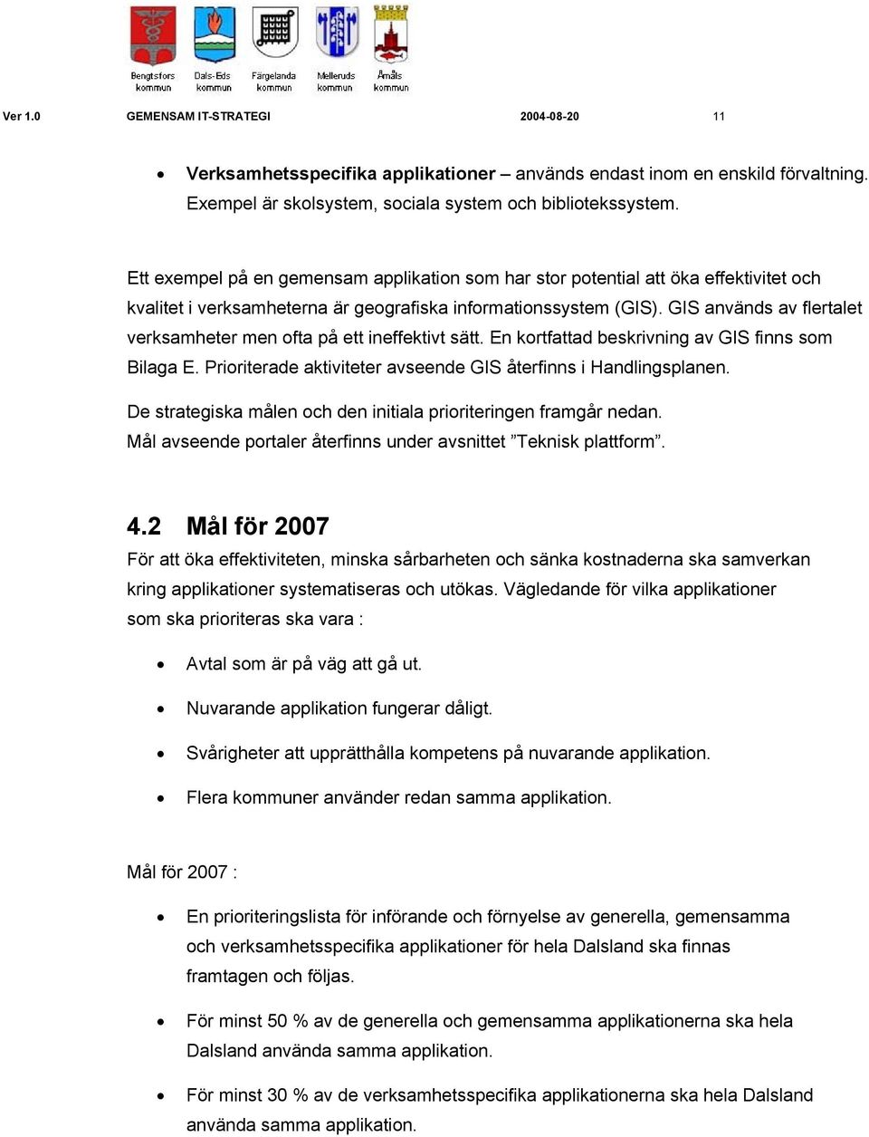 GIS används av flertalet verksamheter men ofta på ett ineffektivt sätt. En kortfattad beskrivning av GIS finns som Bilaga E. Prioriterade aktiviteter avseende GIS återfinns i Handlingsplanen.