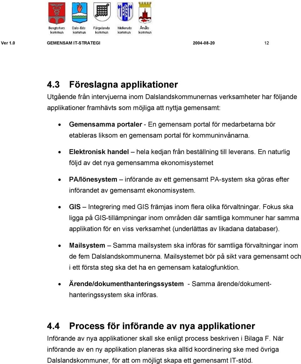 portal för medarbetarna bör etableras liksom en gemensam portal för kommuninvånarna. Elektronisk handel hela kedjan från beställning till leverans.