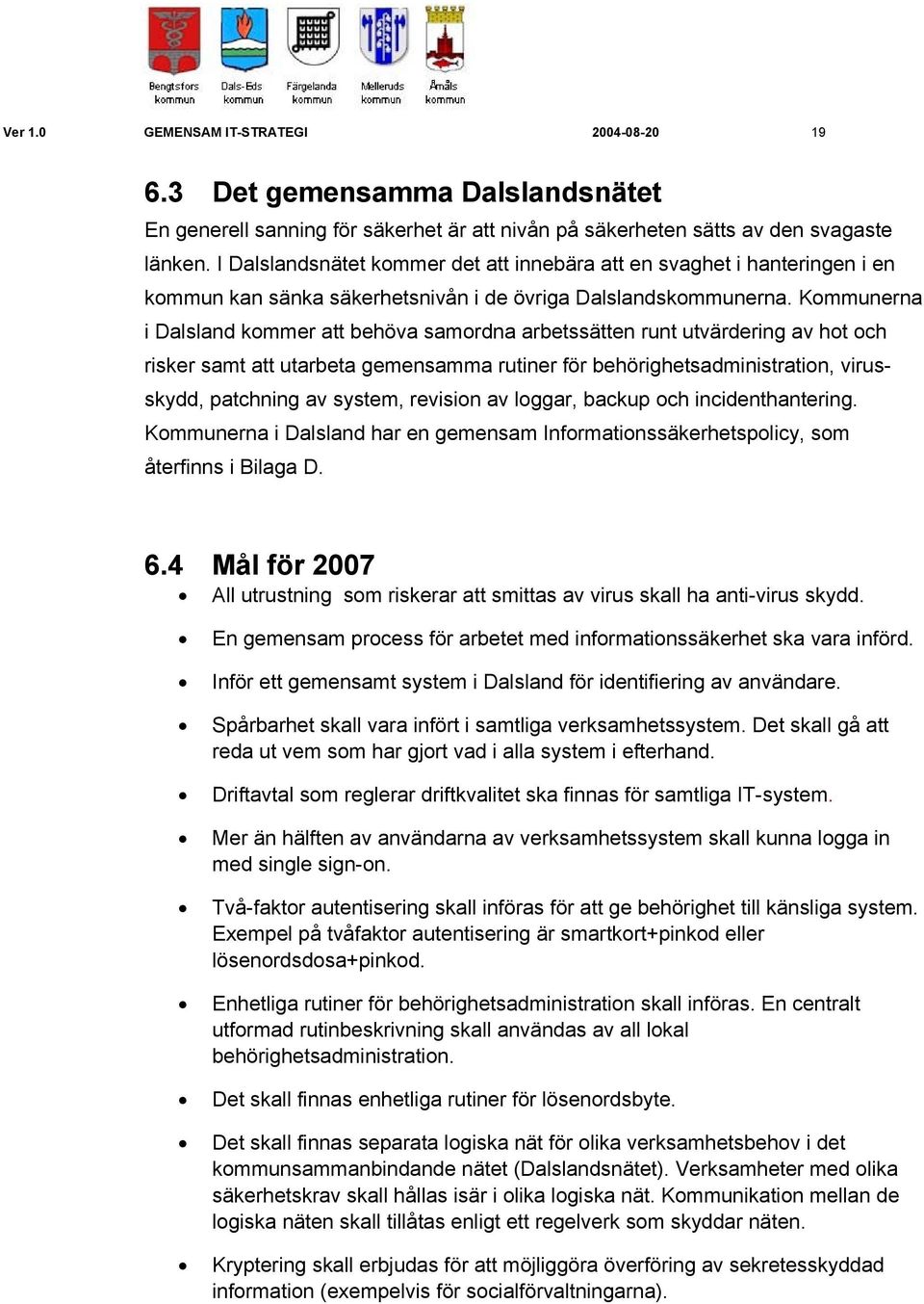 Kommunerna i Dalsland kommer att behöva samordna arbetssätten runt utvärdering av hot och risker samt att utarbeta gemensamma rutiner för behörighetsadministration, virusskydd, patchning av system,